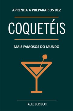 Aprenda a preparar os 10 coquetéis mais famosos do mundo (eBook, ePUB) - Bertucci, Paulo