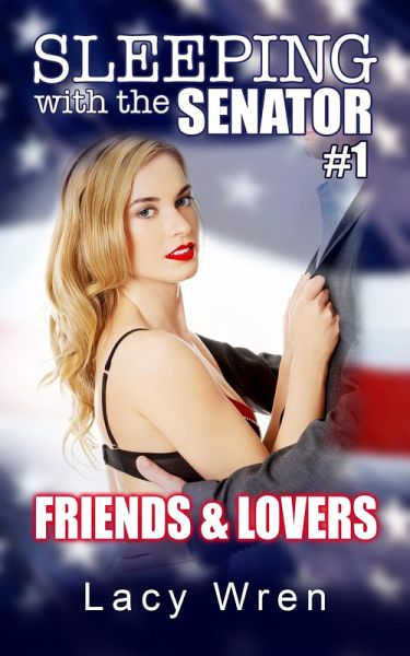 Sleeping with the Senator #1: Friends & Lovers (eBook, ePUB)