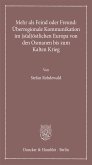 Mehr als Feind oder Freund: Überregionale Kommunikation im (süd)östlichen Europa von den Osmanen bis zum Kalten Krieg. (eBook, PDF)