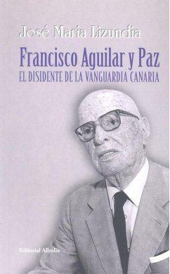 Francisco Aguilar y Paz : el disidente de la vanguardia canaria - Lizundia Zamalloa, José María