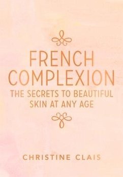 French Complexion: The Secrets to Beautiful Skin at Any Age - Clais, Christine