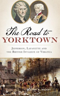 The: Road to Yorktown: Jefferson, Lafayette and the British Invasion of Virginia - Maass, John R.