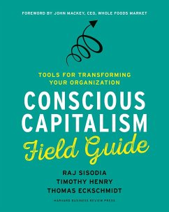 Conscious Capitalism Field Guide: Tools for Transforming Your Organization - Sisodia, Raj; Henry, Timothy; Eckschmidt, Thomas