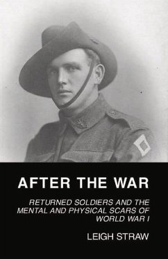 After the War: Returned Soldiers and the Mental and Physical Scars of World War I - Straw, Leigh