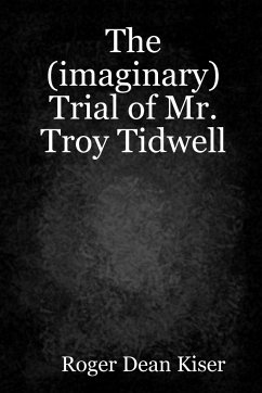 The (imaginary) Trial of Troy Tidwell - Kiser, Roger