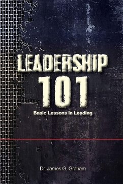 LEADERSHIP 101 - Basic Lessons in Leading - Graham, James G.