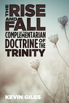 The Rise and Fall of the Complementarian Doctrine of the Trinity - Giles, Kevin