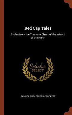 Red Cap Tales: Stolen from the Treasure Chest of the Wizard of the North - Crockett, Samuel Rutherford