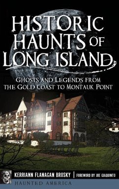 Historic Haunts of Long Island: Ghosts and Legends from the Gold Coast to Montauk Point - Brosky, Kerriann Flanagan