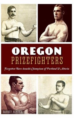 Oregon Prizefighters: Forgotten Bare-Knuckle Champions of Portland & Astoria - Blalock, Barney