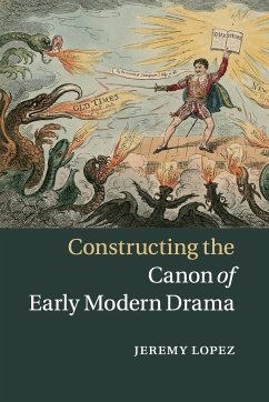 Constructing the Canon of Early Modern Drama - Lopez, Jeremy