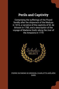 Perils and Captivity: Comprising the sufferings of the Picard familiy after the shipwreck of the Medusa in 1816, a narrative of the captivit - Brisson, Pierre Raymond De; Dard, Charlotte-Adélaïde