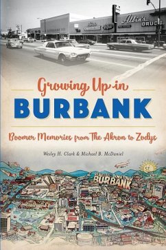 Growing Up in Burbank: Boomer Memories from the Akron to Zodys - Clark, Wesley H.; McDaniel, Michael B.