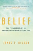 Belief: What It Means to Believe and Why Our Convictions Are So Compelling