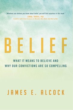 Belief: What It Means to Believe and Why Our Convictions Are So Compelling - Alcock, James E.