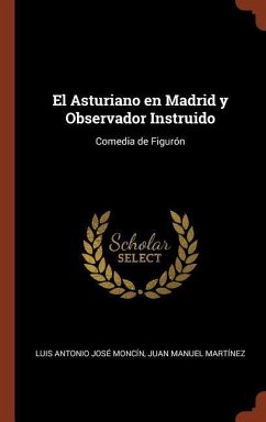 El Asturiano en Madrid y Observador Instruido: Comedia de Figurón - Moncín, Luis Antonio José; Martínez, Juan Manuel