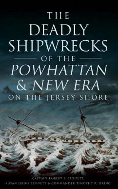 The Deadly Shipwrecks of the Powhattan & New Era on the Jersey Shore - Bennett, Captain Robert F.; Bennett, Susan Leigh; Dring, Commander Timothy R.