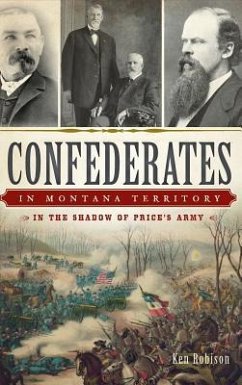 Confederates in Montana Territory: In the Shadow of Price's Army - Robison, Ken