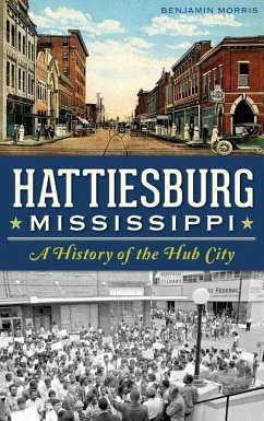 Hattiesburg, Mississippi: A History of the Hub City - Morris, Benjamin