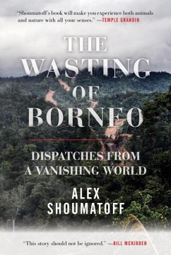 The Wasting of Borneo: Dispatches from a Vanishing World - Shoumatoff, Alex