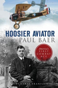 Hoosier Aviator Paul Baer: America's First Combat Ace - Garel-Frantzen, Tony
