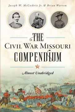The Civil War Missouri Compendium: Almost Unabridged - Jr, Joseph W. McCoskrie; Warren, Brian