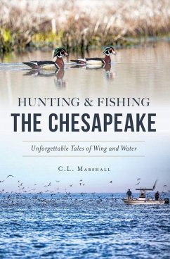 Hunting and Fishing the Chesapeake: Unforgettable Tales of Wing and Water - Marshall, C. L.