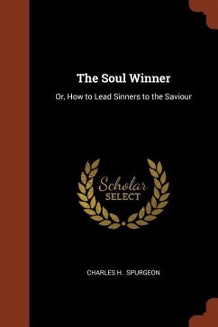 The Soul Winner: Or, How to Lead Sinners to the Saviour - Spurgeon, Charles H.