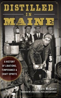 Distilled in Maine: A History of Libations, Temperance & Craft Spirits - McCarty, Kate