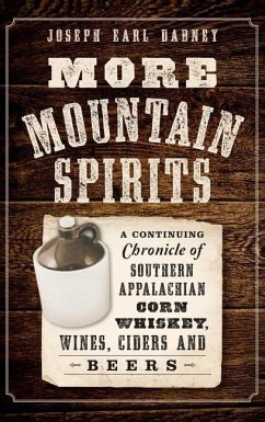 More Mountain Spirits: A Continuing Chronicle of Southern Appalachian Corn Whiskey, Wines, Ciders and Beers - Dabney, Joseph Earl