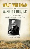 Walt Whitman in Washington, D.C.: The Civil War and America's Great Poet