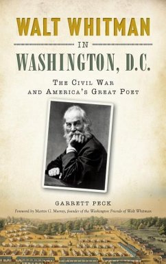 Walt Whitman in Washington, D.C.: The Civil War and America's Great Poet - Peck, Garrett