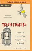 Troublemakers: Lessons in Freedom from Young Children at School