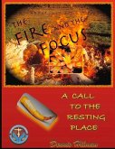 The Fire and the Focus: A Call to the Resting Place Volume 1