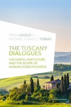 The Tuscany Dialogues: The Earth, Our Future, and the Scope of Human Consciousness - Laszlo Ph. D., Ervin; Tobias Ph. D., Michael