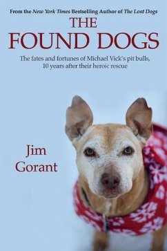 The Found Dogs: The Fates and Fortunes of Michael Vick's Pitbulls, 10 Years After Their Heroic Rescue Volume 1 - Gorant, Jim