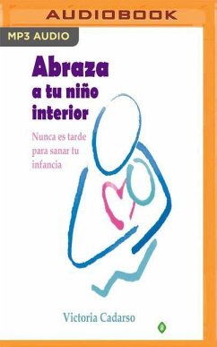 Abraza a Tu Nino Interior: Nunca Es Tarde Para Sanar Tu Infancia - Cadarso, Victoria