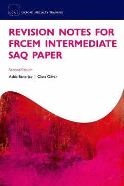 Revision Notes for the FRCEM Intermediate SAQ Paper - Banerjee, Ashis (Consultant and Honorary Senior Lecturer in Emergenc; Oliver, Clara (Specialist Registrar in Emergency Medicine, Specialis