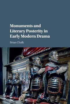 Monuments and Literary Posterity in Early Modern Drama - Chalk, Brian