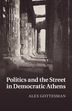 Politics and the Street in Democratic Athens - Gottesman, Alex