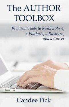 The Author Toolbox: Practical Tools to Build a Book, a Platform, a Business, and a Career - Fick, Candee
