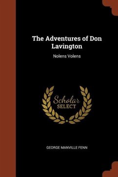 The Adventures of Don Lavington: Nolens Volens - Fenn, George Manville