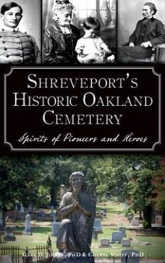 Shreveport's Historic Oakland Cemetery: Spirits of Pioneers and Heroes - White, Cheryl; Joiner, Gary D.