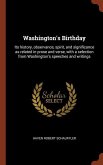 Washington's Birthday: Its history, observance, spirit, and significance as related in prose and verse, with a selection from Washington's sp