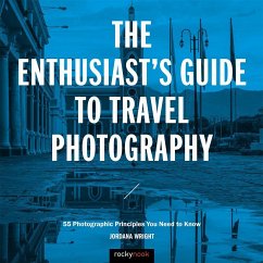 The Enthusiast's Guide to Travel Photography: 55 Photographic Principles You Need to Know - Wright, Jordana