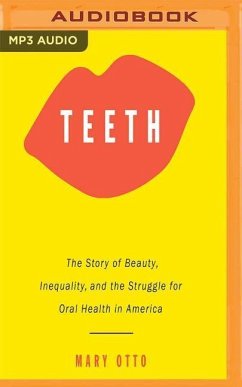 Teeth: The Story of Beauty, Inequality, and the Struggle for Oral Health in America - Otto, Mary