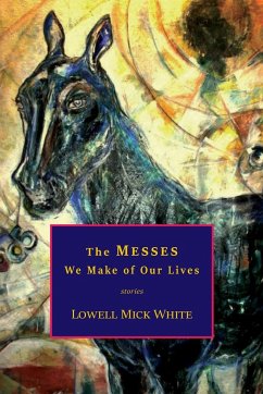 The Messes We Make of Our Lives - White, Lowell Mick