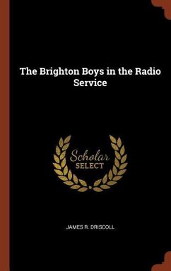 The Brighton Boys in the Radio Service - Driscoll, James R.