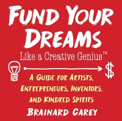 Fund Your Dreams Like a Creative Genius - Carey, Brainard