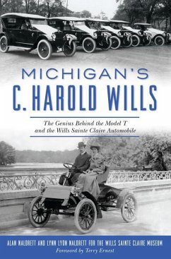 Michigan's C. Harold Wills: The Genius Behind the Model T and the Wills Sainte Claire Automobile - Naldrett, Alan; Naldrett, Lynn Lyon